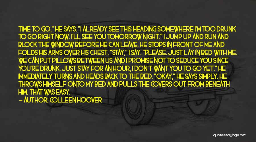 Colleen Hoover Quotes: Time To Go, He Says. I Already See This Heading Somewhere I'm Too Drunk To Go Right Now. I'll See