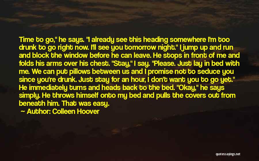 Colleen Hoover Quotes: Time To Go, He Says. I Already See This Heading Somewhere I'm Too Drunk To Go Right Now. I'll See