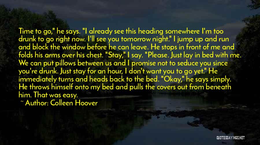 Colleen Hoover Quotes: Time To Go, He Says. I Already See This Heading Somewhere I'm Too Drunk To Go Right Now. I'll See