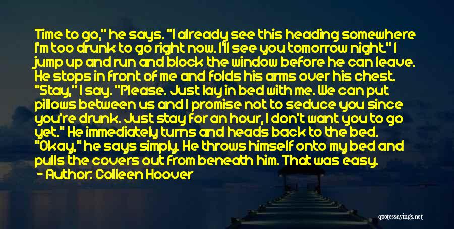 Colleen Hoover Quotes: Time To Go, He Says. I Already See This Heading Somewhere I'm Too Drunk To Go Right Now. I'll See