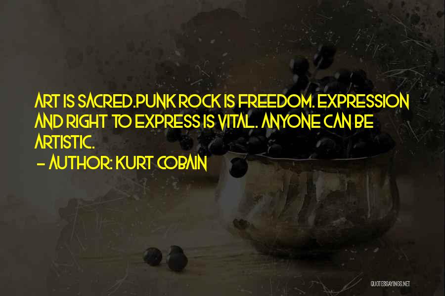 Kurt Cobain Quotes: Art Is Sacred.punk Rock Is Freedom. Expression And Right To Express Is Vital. Anyone Can Be Artistic.