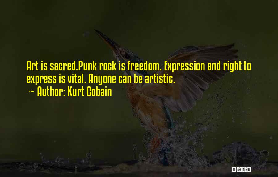 Kurt Cobain Quotes: Art Is Sacred.punk Rock Is Freedom. Expression And Right To Express Is Vital. Anyone Can Be Artistic.