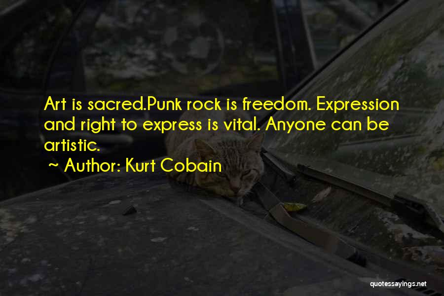 Kurt Cobain Quotes: Art Is Sacred.punk Rock Is Freedom. Expression And Right To Express Is Vital. Anyone Can Be Artistic.