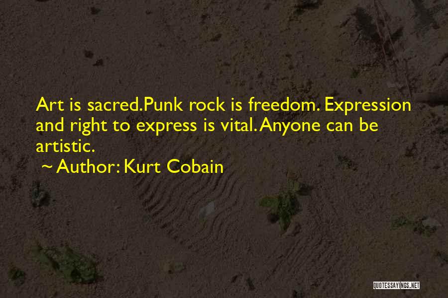Kurt Cobain Quotes: Art Is Sacred.punk Rock Is Freedom. Expression And Right To Express Is Vital. Anyone Can Be Artistic.