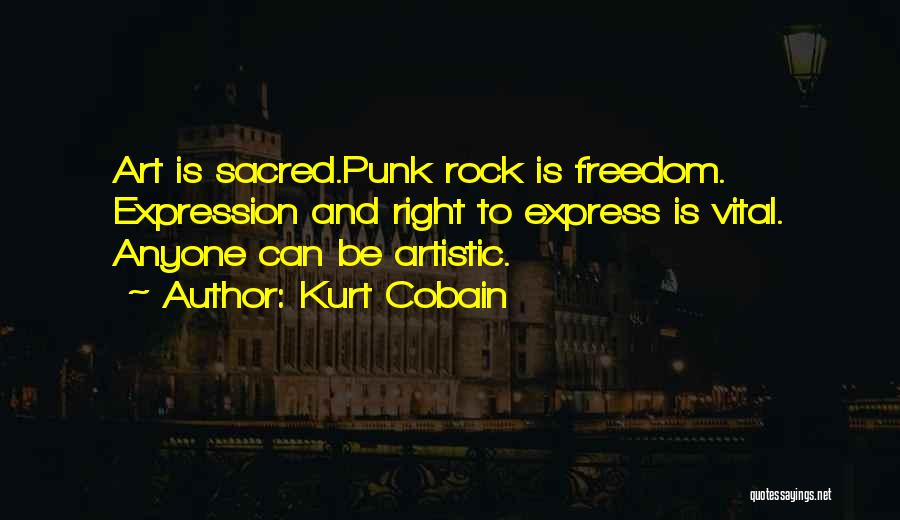 Kurt Cobain Quotes: Art Is Sacred.punk Rock Is Freedom. Expression And Right To Express Is Vital. Anyone Can Be Artistic.