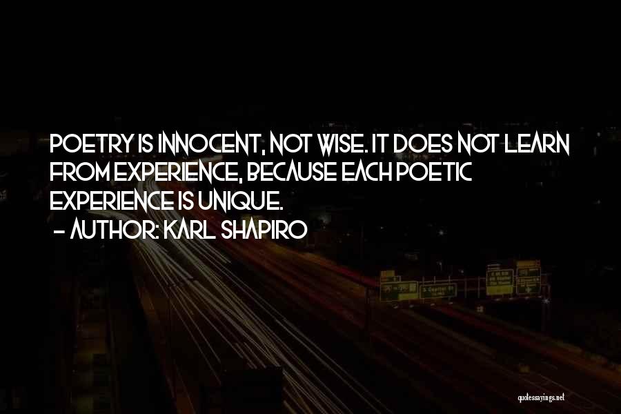 Karl Shapiro Quotes: Poetry Is Innocent, Not Wise. It Does Not Learn From Experience, Because Each Poetic Experience Is Unique.