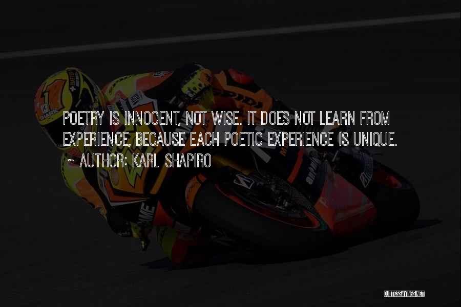 Karl Shapiro Quotes: Poetry Is Innocent, Not Wise. It Does Not Learn From Experience, Because Each Poetic Experience Is Unique.