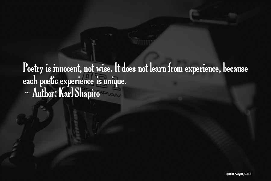 Karl Shapiro Quotes: Poetry Is Innocent, Not Wise. It Does Not Learn From Experience, Because Each Poetic Experience Is Unique.