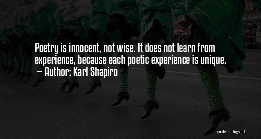 Karl Shapiro Quotes: Poetry Is Innocent, Not Wise. It Does Not Learn From Experience, Because Each Poetic Experience Is Unique.