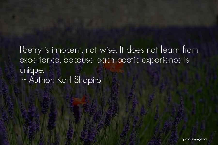 Karl Shapiro Quotes: Poetry Is Innocent, Not Wise. It Does Not Learn From Experience, Because Each Poetic Experience Is Unique.