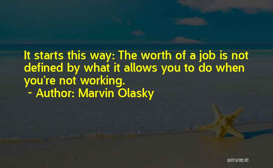 Marvin Olasky Quotes: It Starts This Way: The Worth Of A Job Is Not Defined By What It Allows You To Do When