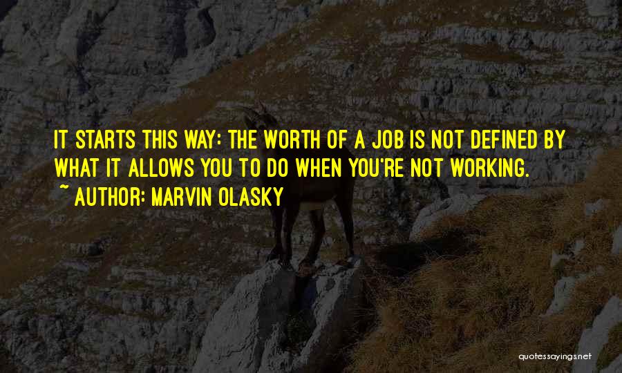 Marvin Olasky Quotes: It Starts This Way: The Worth Of A Job Is Not Defined By What It Allows You To Do When