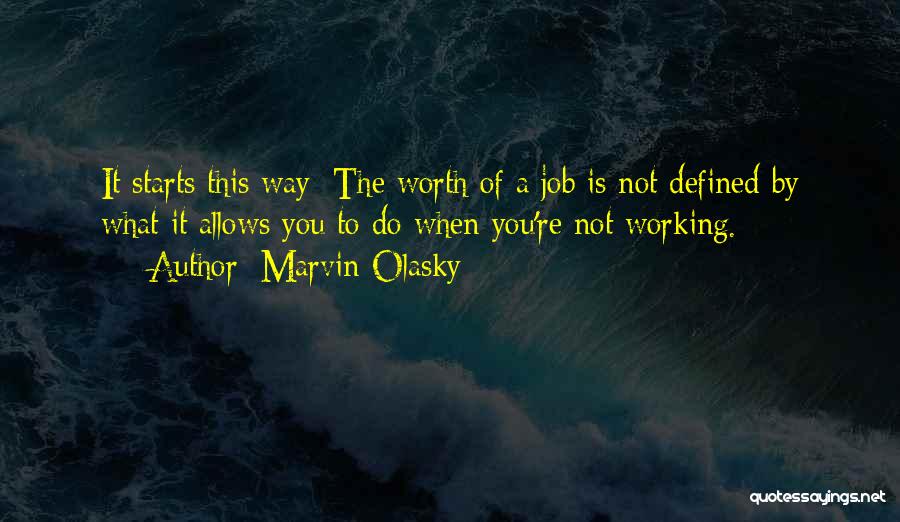 Marvin Olasky Quotes: It Starts This Way: The Worth Of A Job Is Not Defined By What It Allows You To Do When