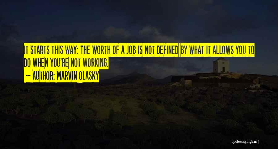 Marvin Olasky Quotes: It Starts This Way: The Worth Of A Job Is Not Defined By What It Allows You To Do When