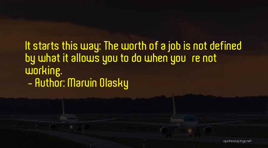 Marvin Olasky Quotes: It Starts This Way: The Worth Of A Job Is Not Defined By What It Allows You To Do When