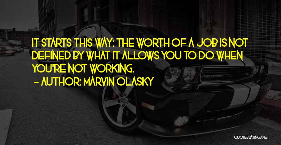 Marvin Olasky Quotes: It Starts This Way: The Worth Of A Job Is Not Defined By What It Allows You To Do When