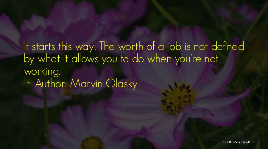 Marvin Olasky Quotes: It Starts This Way: The Worth Of A Job Is Not Defined By What It Allows You To Do When