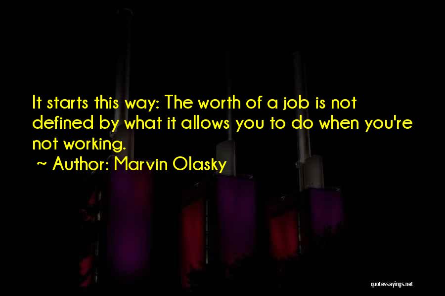 Marvin Olasky Quotes: It Starts This Way: The Worth Of A Job Is Not Defined By What It Allows You To Do When