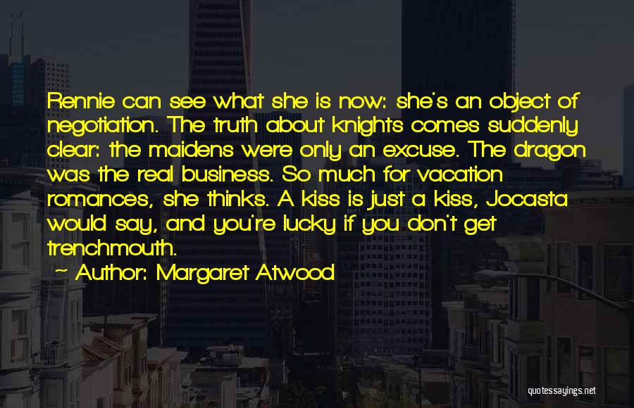 Margaret Atwood Quotes: Rennie Can See What She Is Now: She's An Object Of Negotiation. The Truth About Knights Comes Suddenly Clear: The