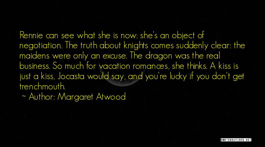 Margaret Atwood Quotes: Rennie Can See What She Is Now: She's An Object Of Negotiation. The Truth About Knights Comes Suddenly Clear: The