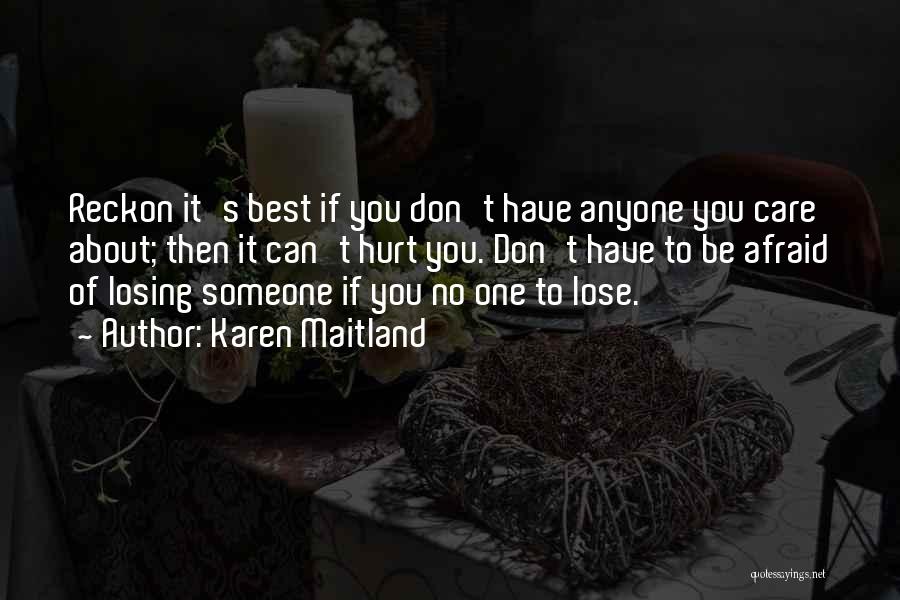 Karen Maitland Quotes: Reckon It's Best If You Don't Have Anyone You Care About; Then It Can't Hurt You. Don't Have To Be