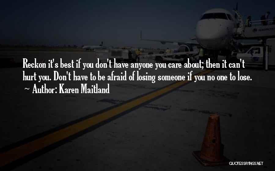 Karen Maitland Quotes: Reckon It's Best If You Don't Have Anyone You Care About; Then It Can't Hurt You. Don't Have To Be