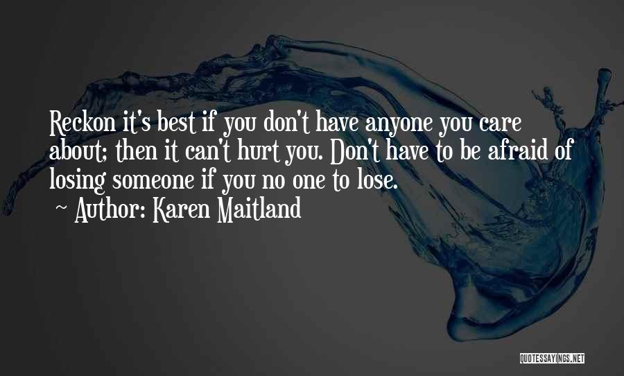 Karen Maitland Quotes: Reckon It's Best If You Don't Have Anyone You Care About; Then It Can't Hurt You. Don't Have To Be