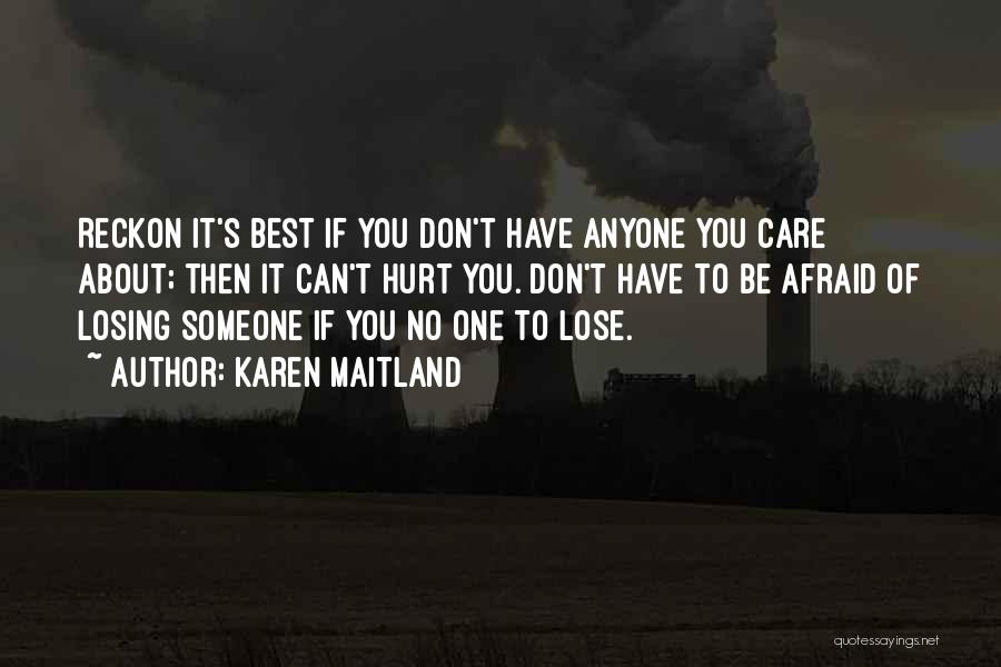 Karen Maitland Quotes: Reckon It's Best If You Don't Have Anyone You Care About; Then It Can't Hurt You. Don't Have To Be
