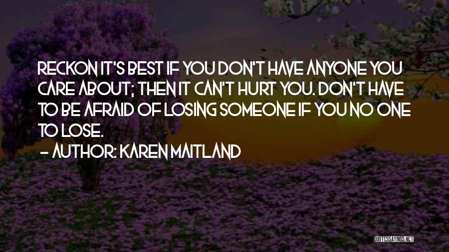 Karen Maitland Quotes: Reckon It's Best If You Don't Have Anyone You Care About; Then It Can't Hurt You. Don't Have To Be