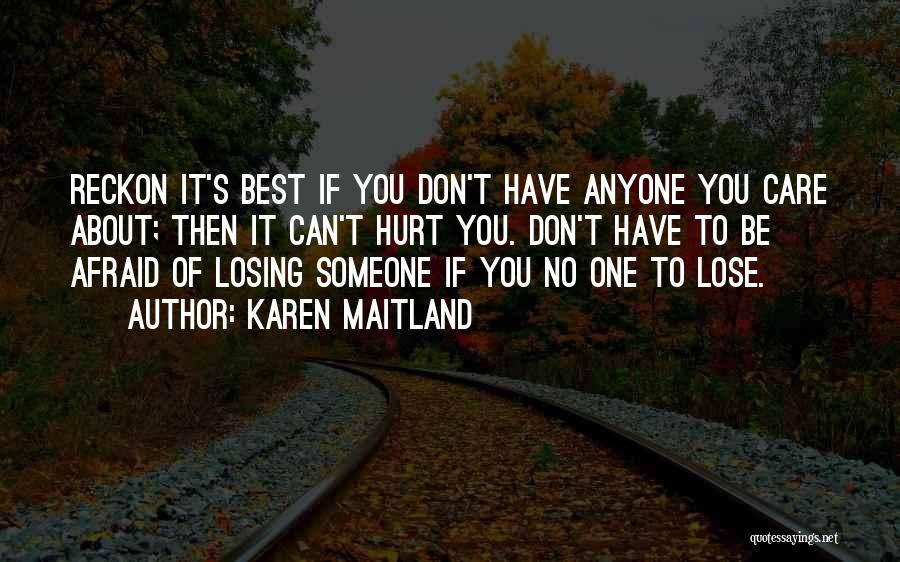 Karen Maitland Quotes: Reckon It's Best If You Don't Have Anyone You Care About; Then It Can't Hurt You. Don't Have To Be