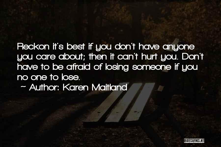 Karen Maitland Quotes: Reckon It's Best If You Don't Have Anyone You Care About; Then It Can't Hurt You. Don't Have To Be