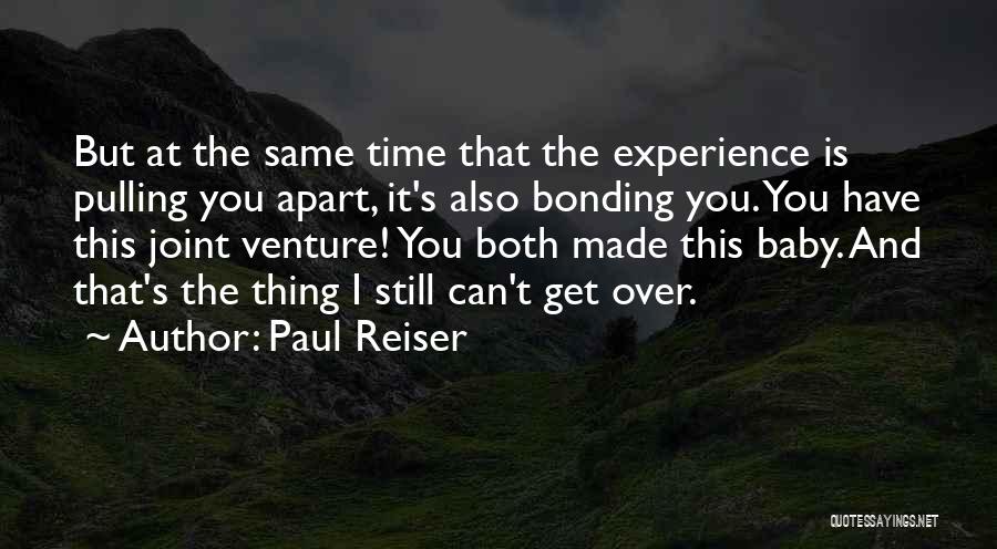 Paul Reiser Quotes: But At The Same Time That The Experience Is Pulling You Apart, It's Also Bonding You. You Have This Joint