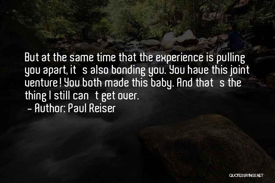 Paul Reiser Quotes: But At The Same Time That The Experience Is Pulling You Apart, It's Also Bonding You. You Have This Joint