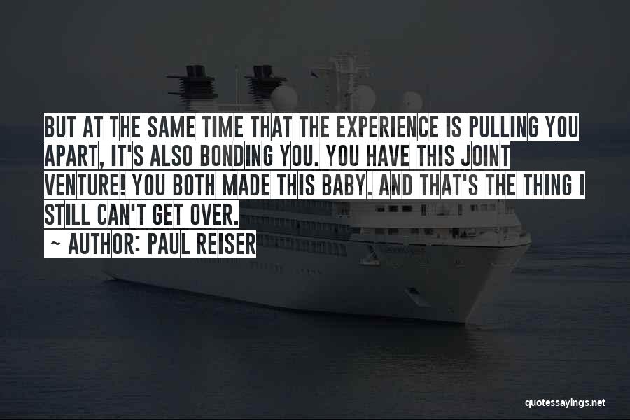 Paul Reiser Quotes: But At The Same Time That The Experience Is Pulling You Apart, It's Also Bonding You. You Have This Joint