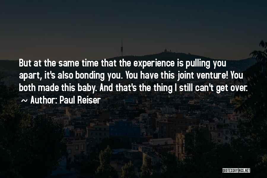 Paul Reiser Quotes: But At The Same Time That The Experience Is Pulling You Apart, It's Also Bonding You. You Have This Joint