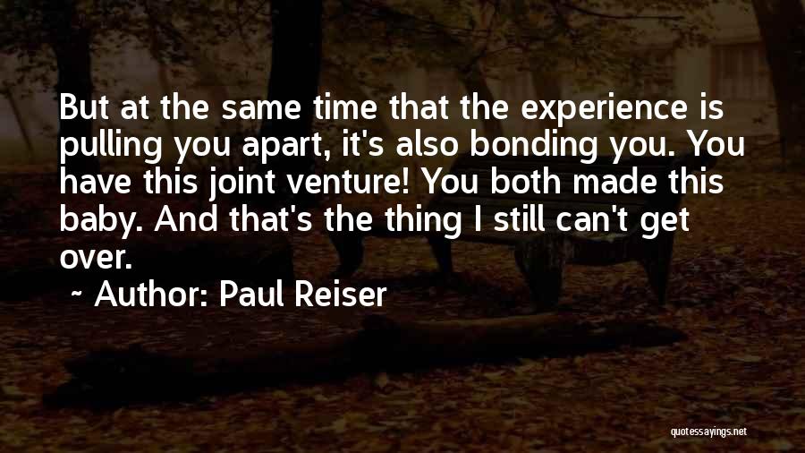 Paul Reiser Quotes: But At The Same Time That The Experience Is Pulling You Apart, It's Also Bonding You. You Have This Joint