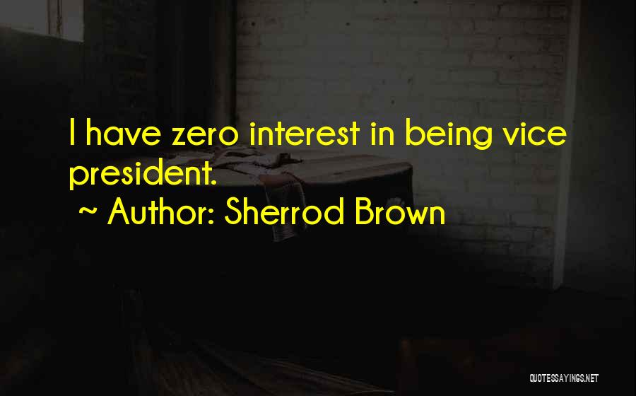 Sherrod Brown Quotes: I Have Zero Interest In Being Vice President.