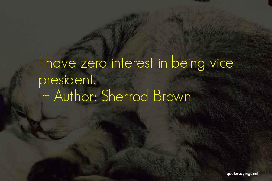 Sherrod Brown Quotes: I Have Zero Interest In Being Vice President.