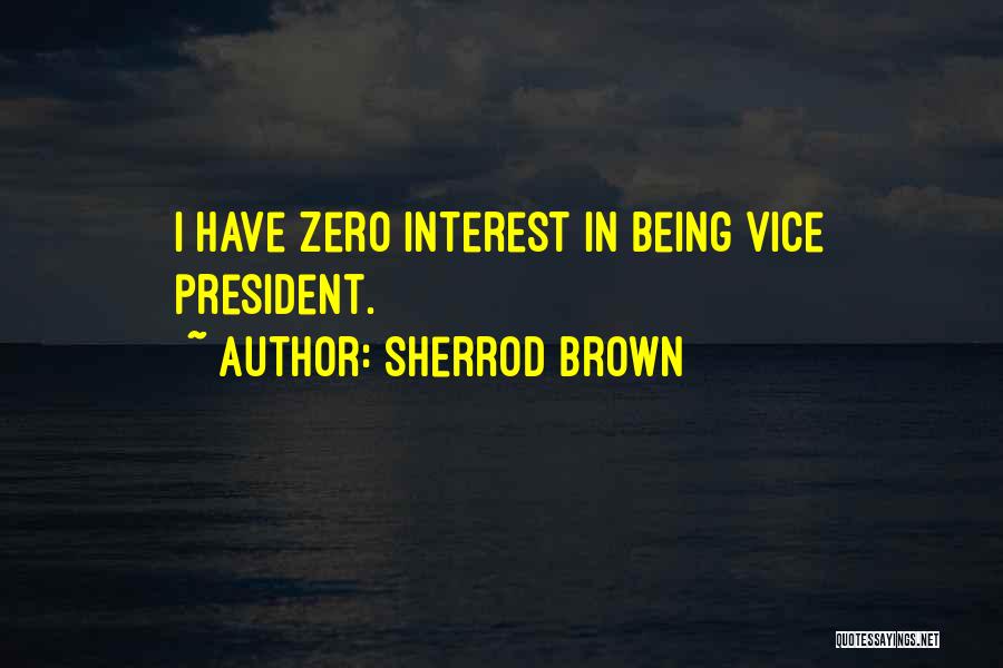 Sherrod Brown Quotes: I Have Zero Interest In Being Vice President.