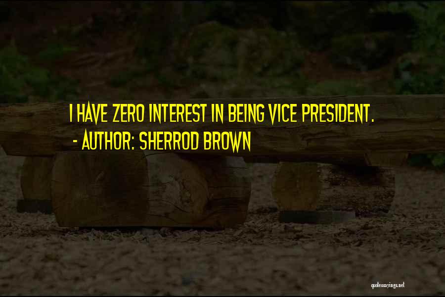 Sherrod Brown Quotes: I Have Zero Interest In Being Vice President.