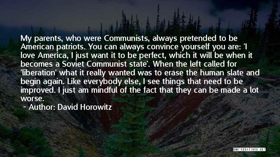 David Horowitz Quotes: My Parents, Who Were Communists, Always Pretended To Be American Patriots. You Can Always Convince Yourself You Are: 'i Love