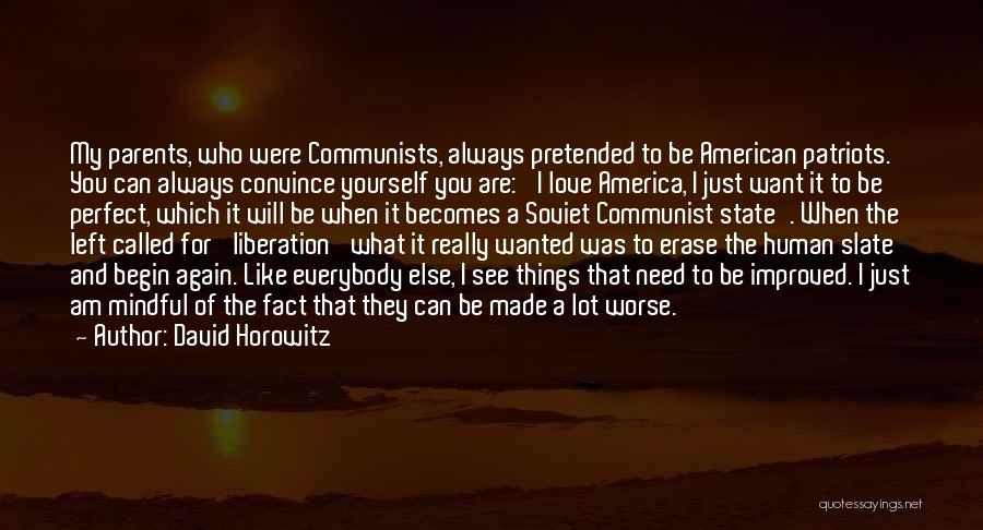 David Horowitz Quotes: My Parents, Who Were Communists, Always Pretended To Be American Patriots. You Can Always Convince Yourself You Are: 'i Love