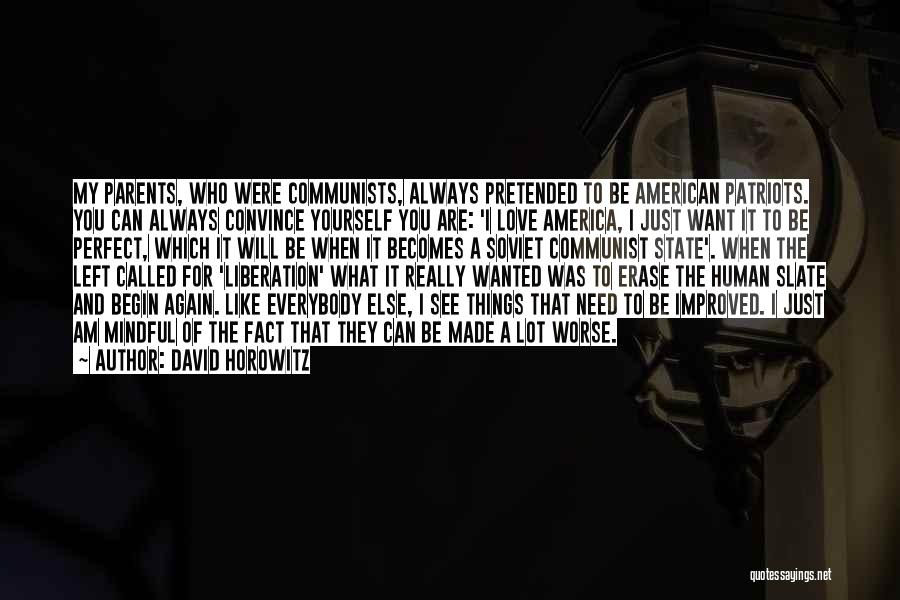 David Horowitz Quotes: My Parents, Who Were Communists, Always Pretended To Be American Patriots. You Can Always Convince Yourself You Are: 'i Love