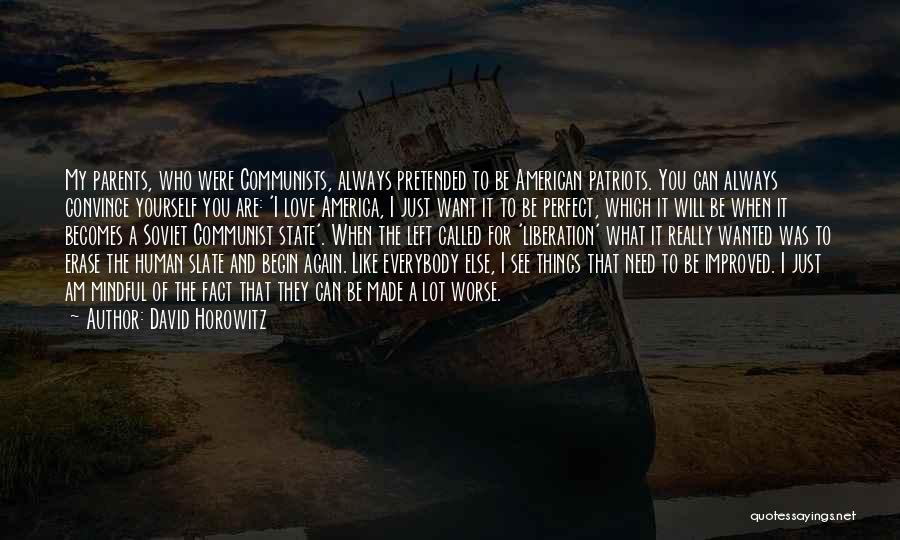 David Horowitz Quotes: My Parents, Who Were Communists, Always Pretended To Be American Patriots. You Can Always Convince Yourself You Are: 'i Love