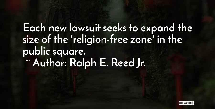 Ralph E. Reed Jr. Quotes: Each New Lawsuit Seeks To Expand The Size Of The 'religion-free Zone' In The Public Square.