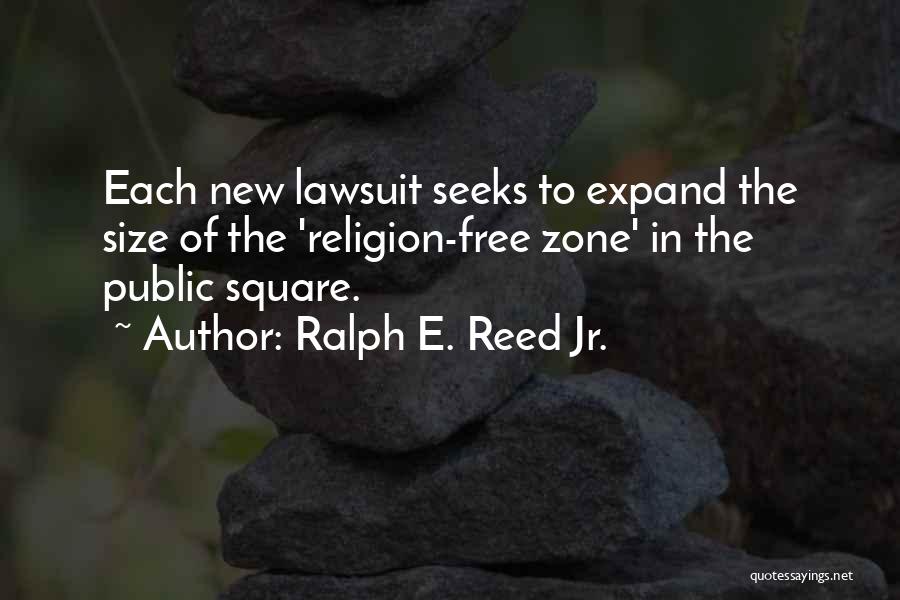 Ralph E. Reed Jr. Quotes: Each New Lawsuit Seeks To Expand The Size Of The 'religion-free Zone' In The Public Square.