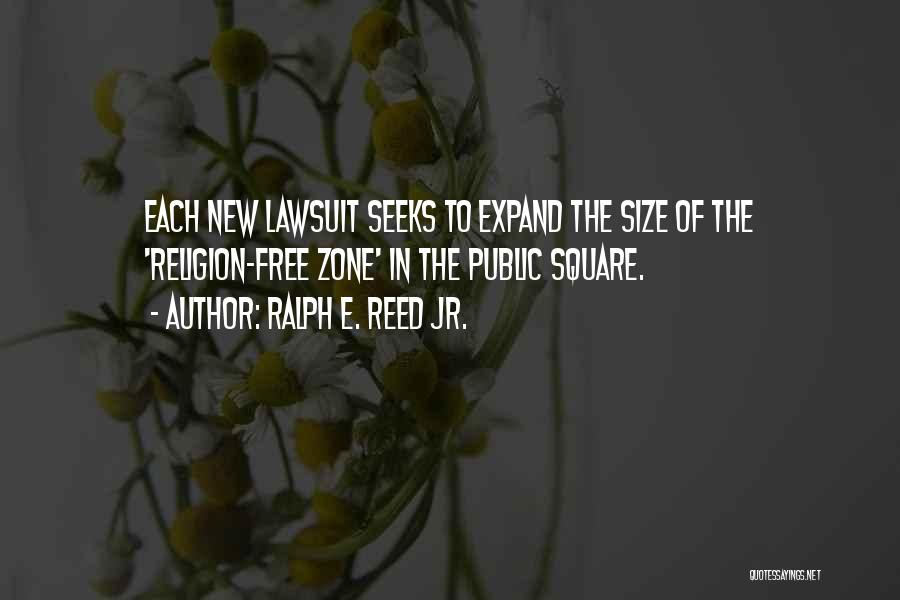 Ralph E. Reed Jr. Quotes: Each New Lawsuit Seeks To Expand The Size Of The 'religion-free Zone' In The Public Square.