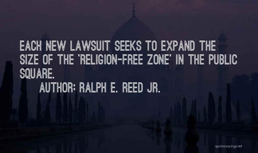 Ralph E. Reed Jr. Quotes: Each New Lawsuit Seeks To Expand The Size Of The 'religion-free Zone' In The Public Square.