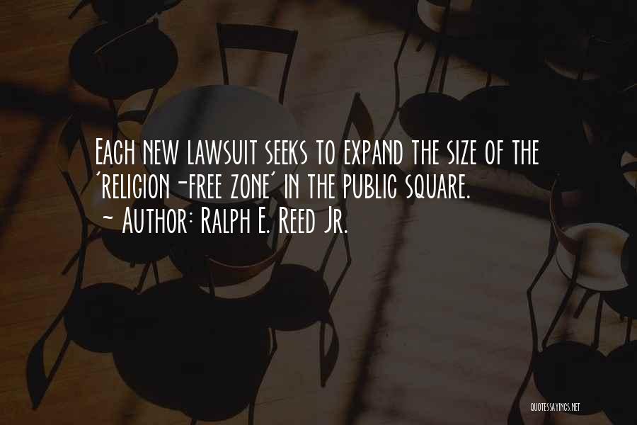 Ralph E. Reed Jr. Quotes: Each New Lawsuit Seeks To Expand The Size Of The 'religion-free Zone' In The Public Square.