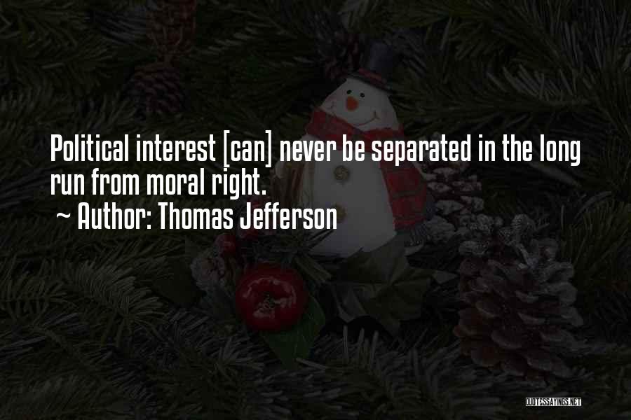 Thomas Jefferson Quotes: Political Interest [can] Never Be Separated In The Long Run From Moral Right.